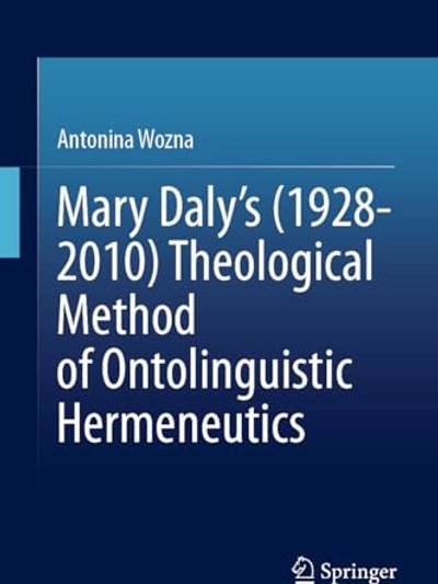 Mary Daly`s (1928-2010) Theological Method of Ontolinguistic Hermeneutics